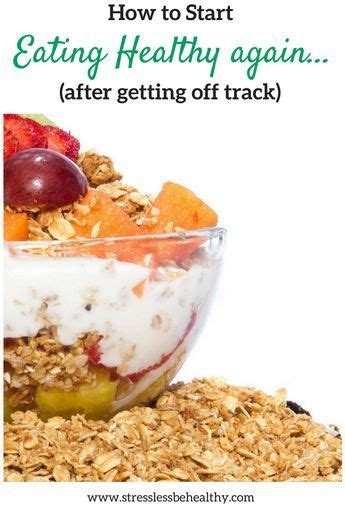 How To Start Eating Healthy Again After Getting Off Track Artofit