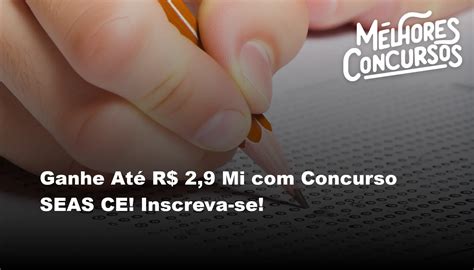 Ganhe Até R 2 9 Mi Concurso SEAS CE Inscreva se