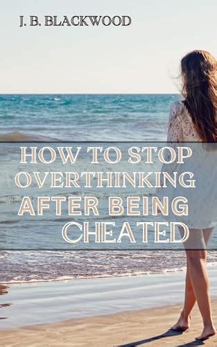 How To Stop Overthinking After Being Cheated The Ultimate Self Help