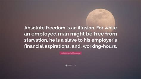 Mokokoma Mokhonoana Quote Absolute Freedom Is An Illusion For While