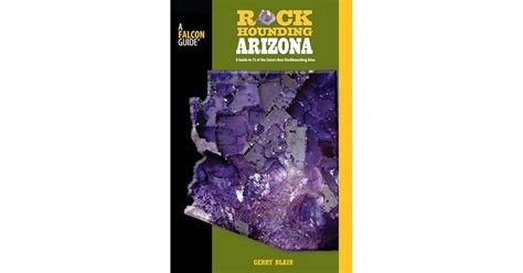 Rockhounding Arizona A Guide To 75 Of The States Best Rockhounding