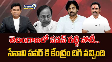 తెలంగాణలో పవన్ గట్టి పోటీ సేనాని పవర్ కి కేంద్రం దిగి వచ్చింది Janasena Vs Brs Prime9