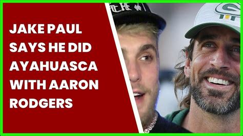 JAKE PAUL SAYS HE DID AYAHUASCA WITH AARON RODGERS YouTube