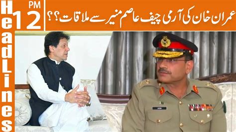 Imran Khan Meets Army Chief Asim Munir News Headlines 12 Pm 04