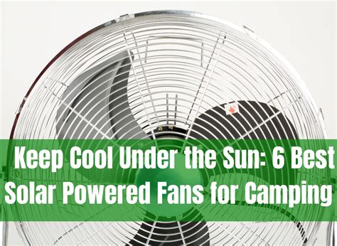 Keep Cool Under The Sun Best Solar Powered Fans For Camping Off