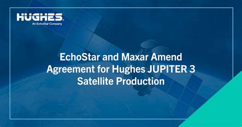 Echostar And Maxar Amend Agreement For Hughes Jupiter 3 Sate