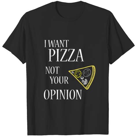 I Want Want Pizza Not Your Opinion Tee Shirt Men W T Shirt Sold By Ankumar Sku 2098908