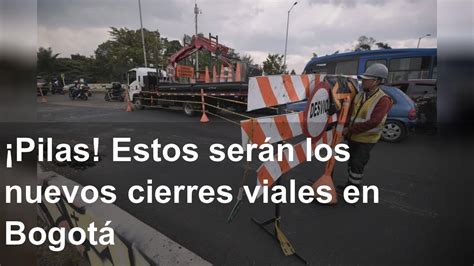 Pilas Estos serán los nuevos cierres viales en Bogotá YouTube