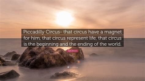 Sam Selvon Quote Piccadilly Circus That Circus Have A Magnet For Him