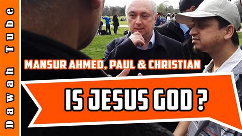 Is Jesus God Discussion Between Mansur Ahmed Paul Christian In