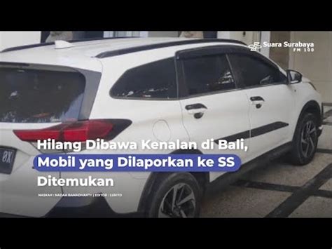 Hilang Dibawa Kenalan Di Bali Mobil Yang Dilaporkan Ke SS Ditemukan