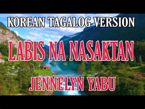 LABIS NA NASAKTAN KOREAN TAGALOG VERSION With Lyrics By JENNELYN YABU