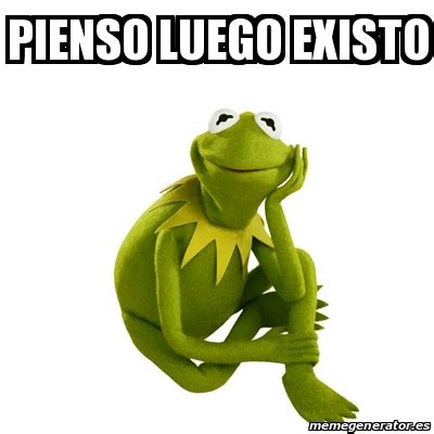 Meme Kermit The Frog Pienso Luego Existo