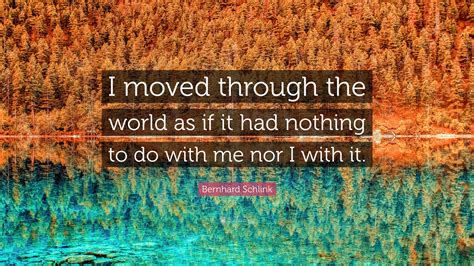 Bernhard Schlink Quote I Moved Through The World As If It Had Nothing