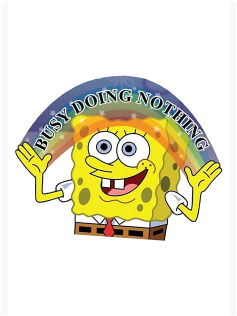 Busy Doing Nothing Spongebob Poster For Sale By Artworkbydizzy