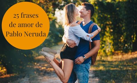 Top 58 Imagen Frases De Pablo Neruda De Amor Cortas Abzlocal Mx