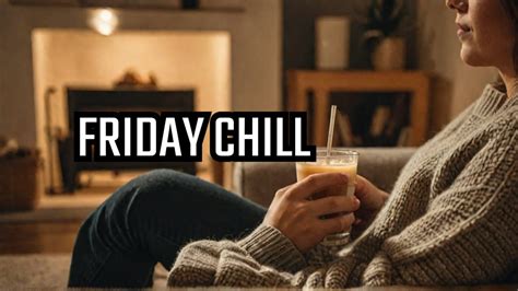 Friday Chill Stream Relax And Unwind Youtube