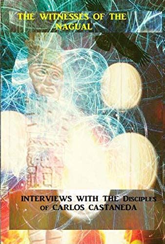The Witnesses Of The Nagual Interviews With The Disciples Of Carlos
