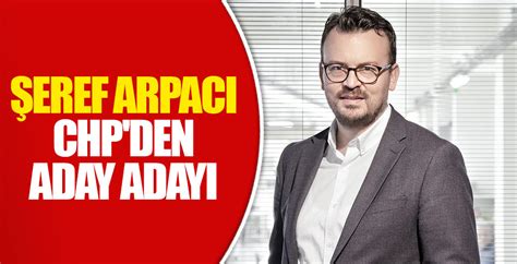 ŞEREF ARPACI CHP DEN ADAY ADAYI