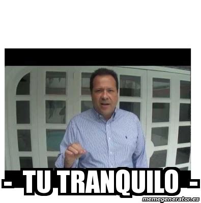 Meme Personalizado Tu Tranquilo 25254012