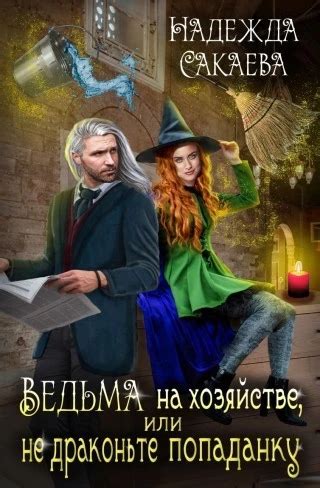 Ведьма на хозяйстве, или не драконьте попаданку, Надежда Сакаева ...