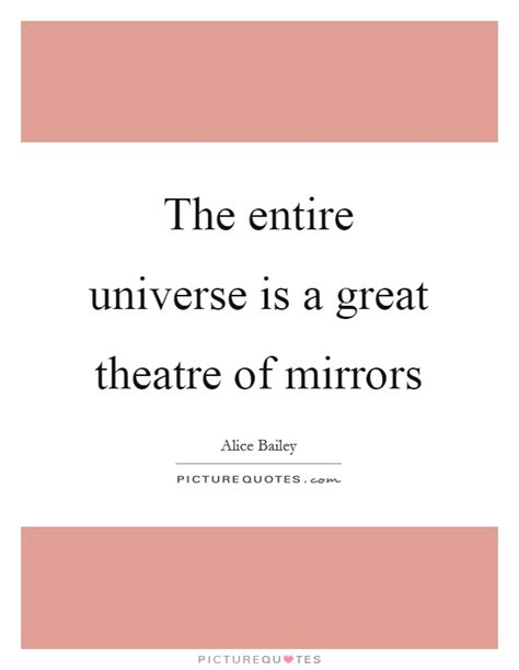 The entire universe is a great theatre of mirrors | Picture Quotes