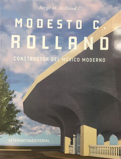 Modesto C Rolland Constructor Del Mexico Moderno By Jorge M Rolland C