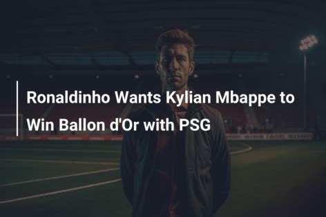 Ronaldinho Wants Kylian Mbappe To Win Ballon D Or With Psg Azscore