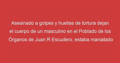 Asesinado A Golpes Y Huellas De Tortura Dejan El Cuerpo De Un Masculino