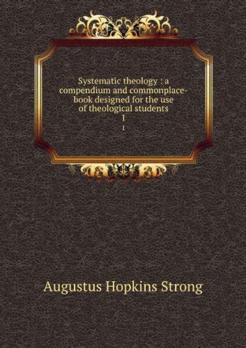 Systematic Theology A Compendium And Commonplace Book Designed For