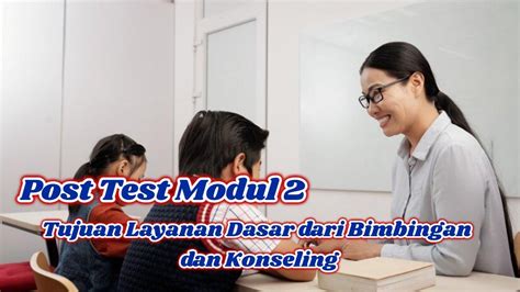 Kunci Jawaban Post Test Modul Tujuan Layanan Dasar Dari Bimbingan