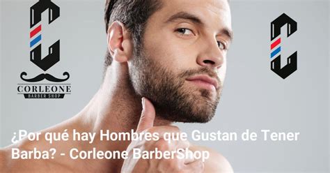 Por Qu Hay Hombres Que Gustan De Tener Barba Corleone Barbershop