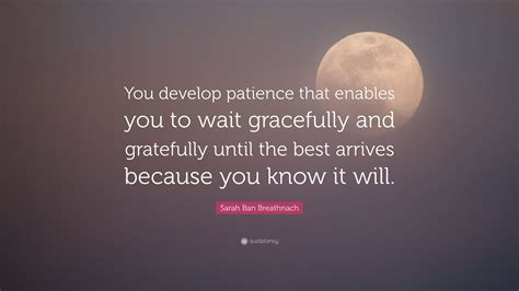 Sarah Ban Breathnach Quote “you Develop Patience That Enables You To