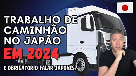 Trabalhar de Caminhão no Japão 2024 Caminhões e Tipos de Trabalho