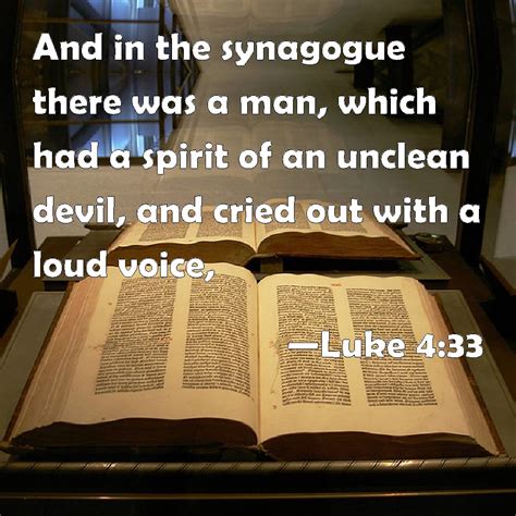 Luke 4:33 And in the synagogue there was a man, which had a spirit of an unclean devil, and ...