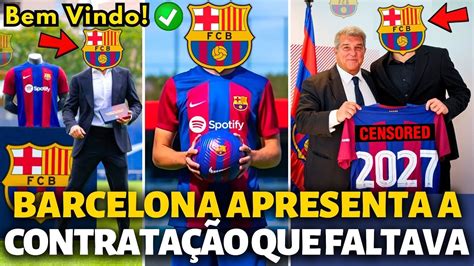 Finalmente Barcelona Apresenta A Contrata O Que Faltava Agora Sim