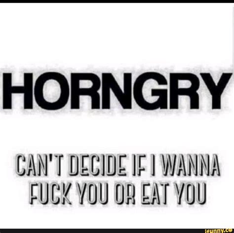 Horngry Can T Decide If Wanna Fuck You Eat You Ifunny Brazil