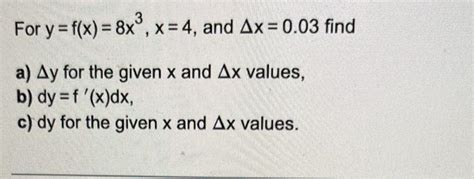 Solved For Y F X 8x3 X 4 And Δx 0 03 Find A Δy For The