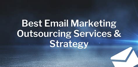 Best Email Marketing Outsourcing Services Why Outsource Email