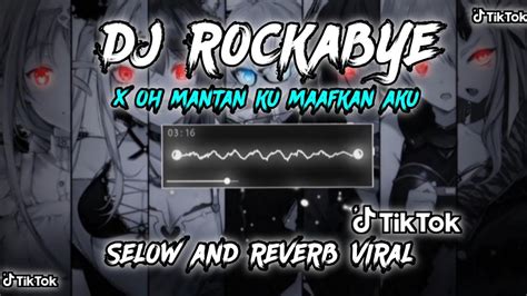 DJ ROCKABYE X OH MANTAN KU MAAFKAN AKU SELOW AND REVERB VIRAL TIK TOK