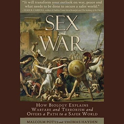 Sex And War How Biology Explains Warfare And Terrorism And Offers A Path To A Safer World