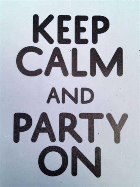 Keep Calm And Party On Keep Calm Photos Calm Keep Calm