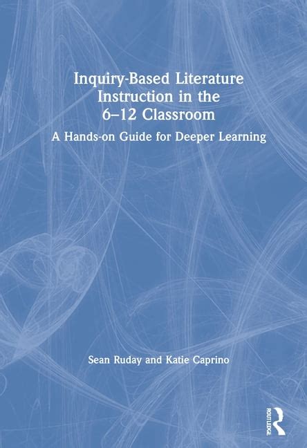 Inquiry Based Literature Instruction In The 6 12 Classroom A Hands On