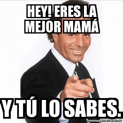 Meme Personalizado Hey eres la mejor mamÃ y tÃº lo sabes 31491647