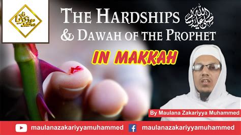 The Hardships And Dawah Of The Prophet صلي الله عليه وسلم In Makkah