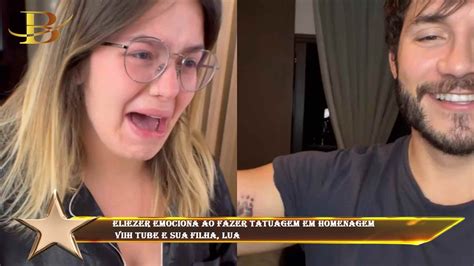 Eliezer Emociona Ao Fazer Tatuagem Em Homenagem Viih Tube E Sua Filha