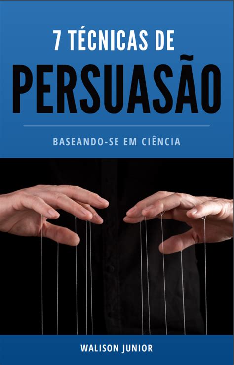 7 tecnicas de persuasão baseando se na ciencia Walison Junior