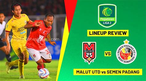 MALUT UNITED VS SEMEN PADANG Semi Final Liga 2 Pegadaian Leg 1 Lineup