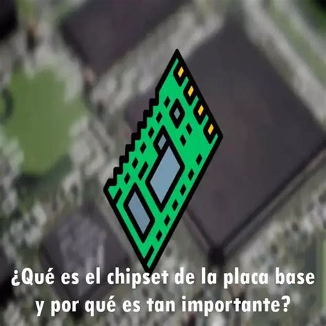 ¿qué Es El Chipset De La Placa Base Y Por Qué Es Importante 2025 Elyex