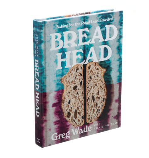 Bread Head A Cookbook By Greg Wade Of Publican Quality Bread In Chicago Janie S Mill